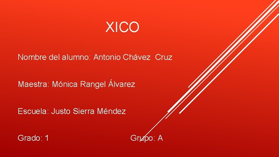 XICO Nombre del alumno: Antonio Chávez Cruz Maestra: Mónica Rangel Álvarez Escuela: Justo Sierra