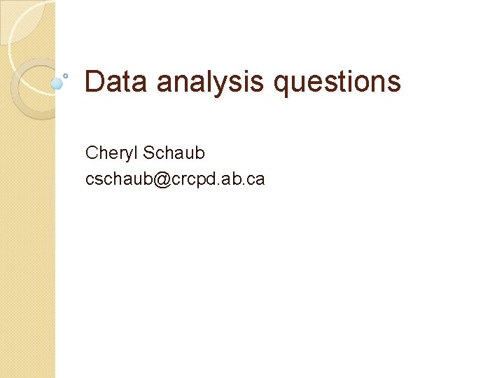 Data analysis questions Cheryl Schaub cschaub@crcpd. ab. ca 