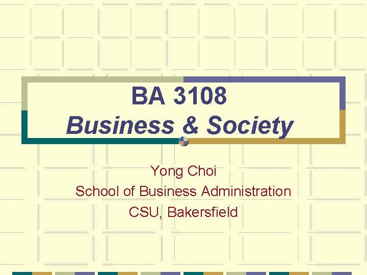 BA 3108 Business & Society Yong Choi School of Business Administration CSU, Bakersfield 