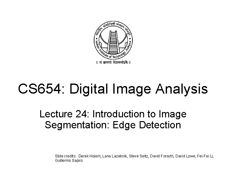 CS 654: Digital Image Analysis Lecture 24: Introduction to Image Segmentation: Edge Detection Slide
