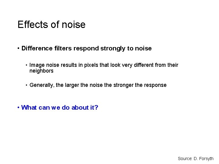 Effects of noise • Difference filters respond strongly to noise • Image noise results