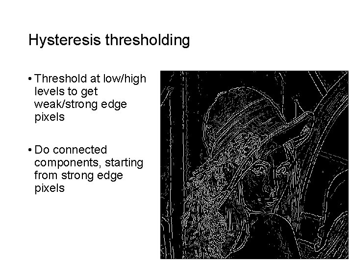 Hysteresis thresholding • Threshold at low/high levels to get weak/strong edge pixels • Do