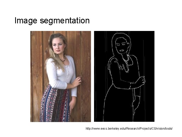 Image segmentation http: //www. eecs. berkeley. edu/Research/Projects/CS/vision/bsds/ 