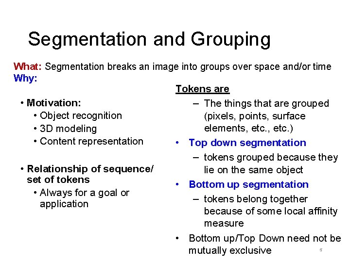 Segmentation and Grouping What: Segmentation breaks an image into groups over space and/or time