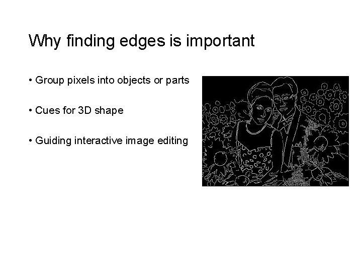 Why finding edges is important • Group pixels into objects or parts • Cues