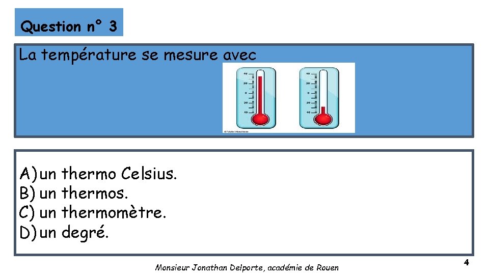 Question n° 3 La température se mesure avec A) un thermo Celsius. B) un