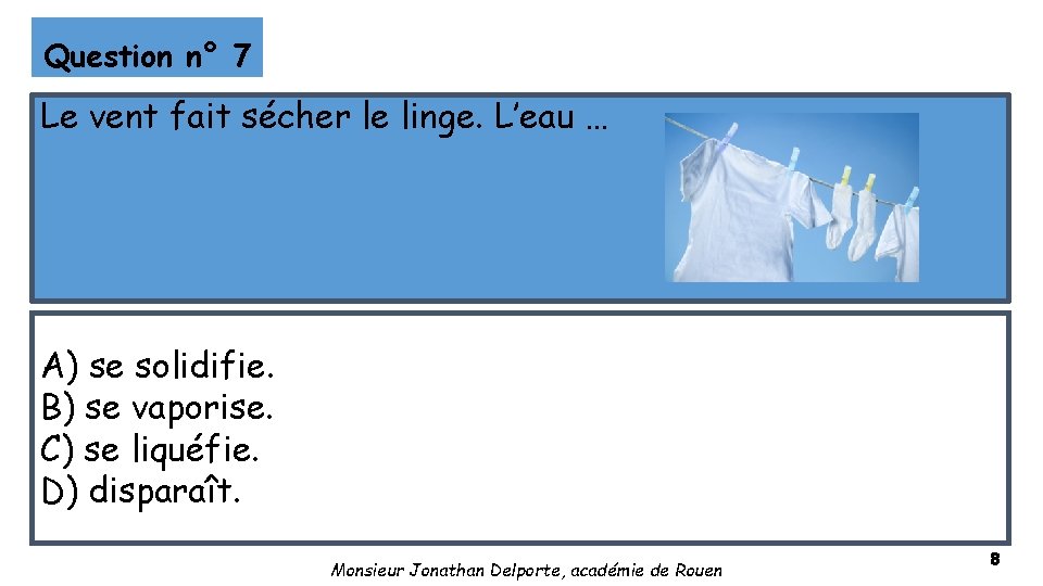 Question n° 7 Le vent fait sécher le linge. L’eau … A) se solidifie.