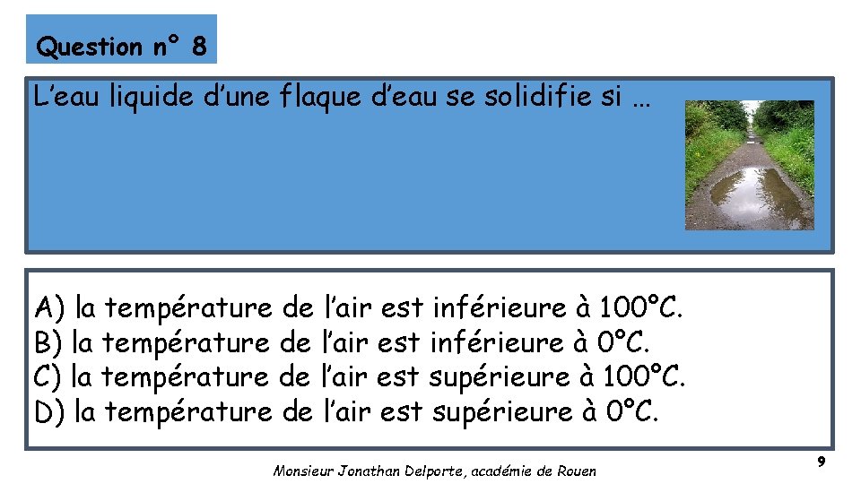 Question n° 8 L’eau liquide d’une flaque d’eau se solidifie si … A) la