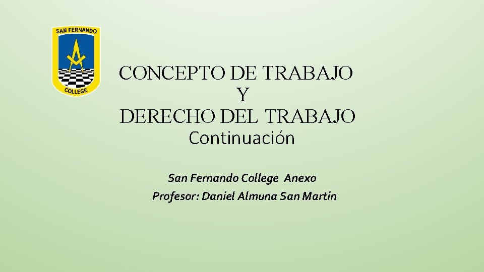 CONCEPTO DE TRABAJO Y DERECHO DEL TRABAJO Continuación San Fernando College Anexo Profesor: Daniel
