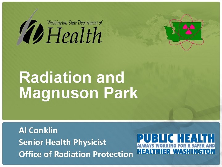 Radiation and Magnuson Park Al Conklin Senior Health Physicist Office of Radiation Protection 