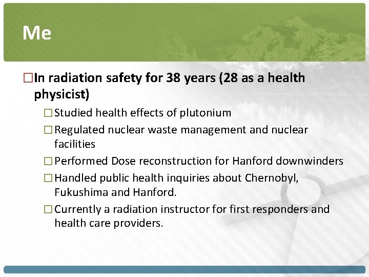 Me �In radiation safety for 38 years (28 as a health physicist) � Studied