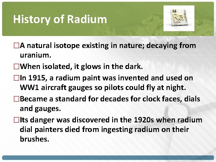 History of Radium �A natural isotope existing in nature; decaying from uranium. �When isolated,