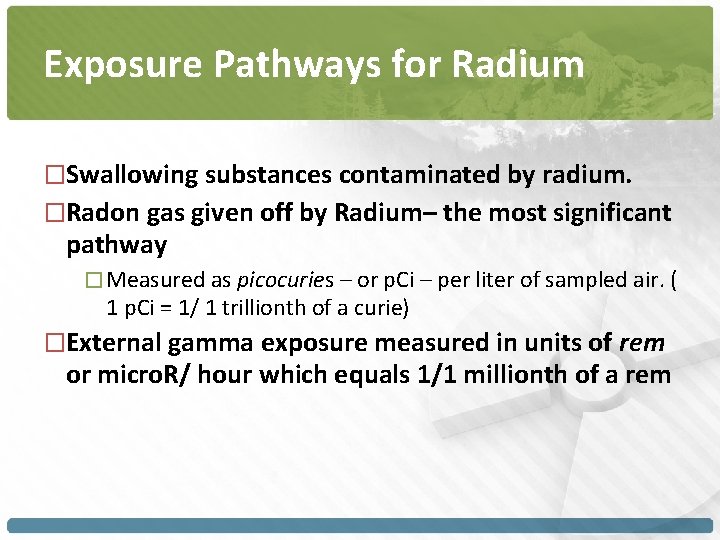 Exposure Pathways for Radium �Swallowing substances contaminated by radium. �Radon gas given off by