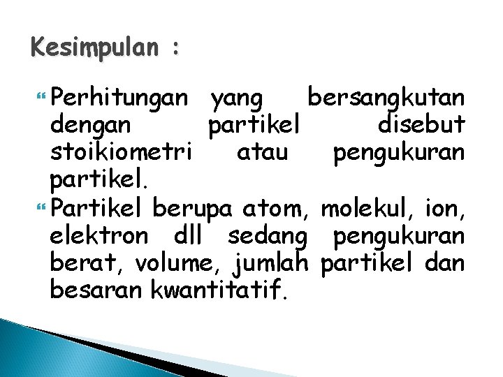 Kesimpulan : Perhitungan yang bersangkutan dengan partikel disebut stoikiometri atau pengukuran partikel. Partikel berupa