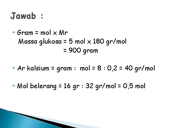 Jawab : Gram = mol x Mr Massa glukosa = 5 mol x 180