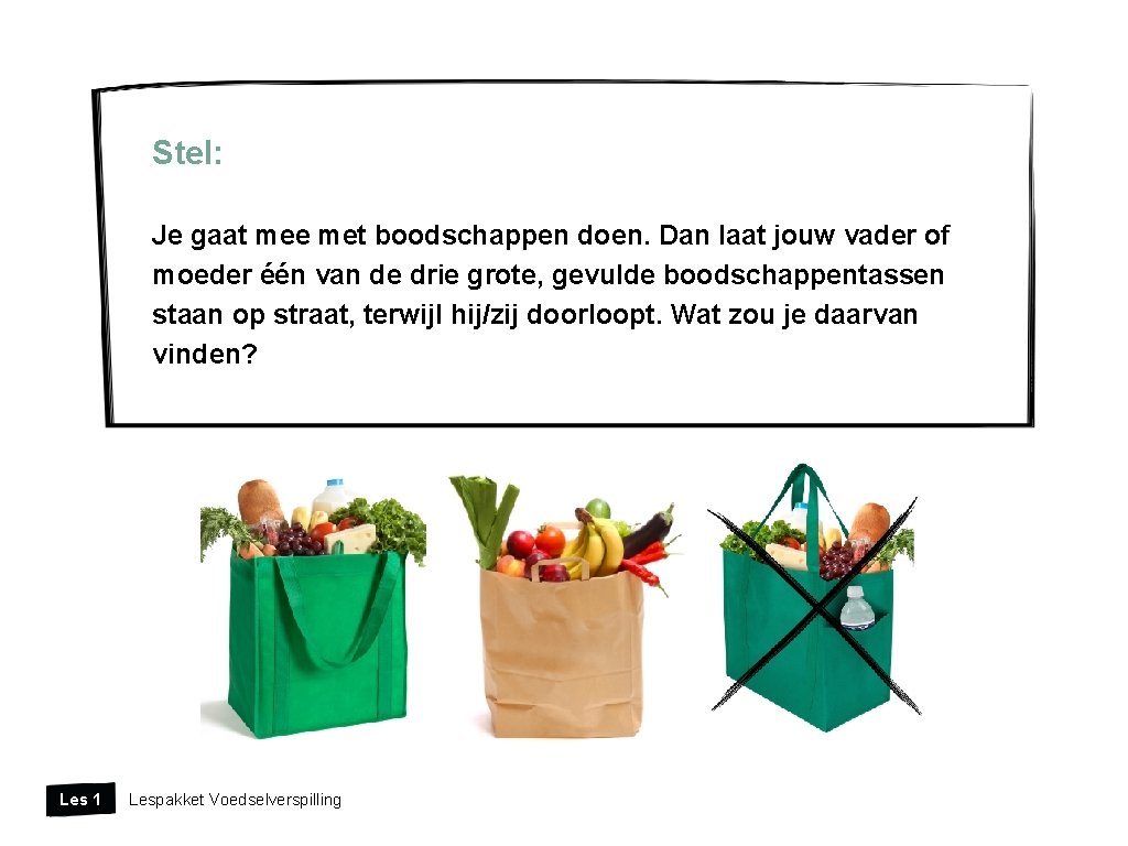 Stel: Je gaat mee met boodschappen doen. Dan laat jouw vader of moeder één