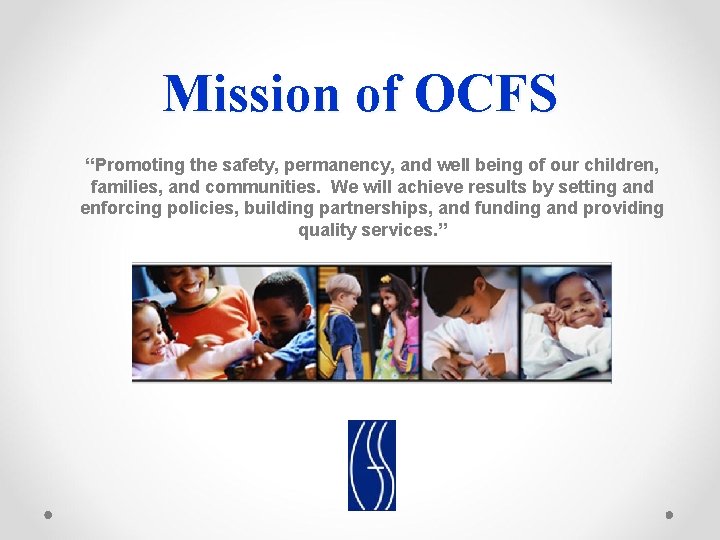Mission of OCFS “Promoting the safety, permanency, and well being of our children, families,