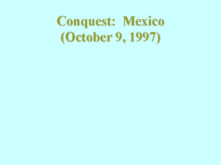 Conquest: Mexico (October 9, 1997) 