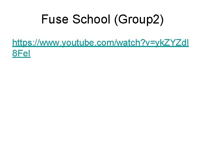 Fuse School (Group 2) https: //www. youtube. com/watch? v=yk. ZYZdl 8 Fe. I Fuse School (Group 2) https: //www. youtube. com/watch? v=yk. ZYZdl 8 Fe. I