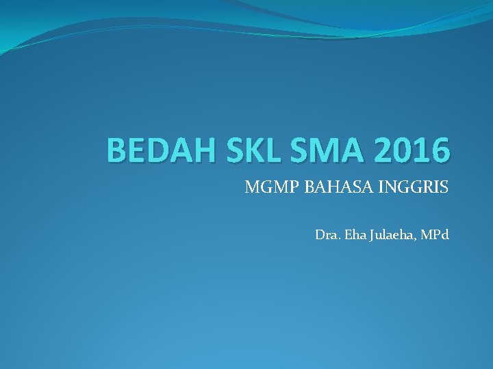 BEDAH SKL SMA 2016 MGMP BAHASA INGGRIS Dra. Eha Julaeha, MPd 