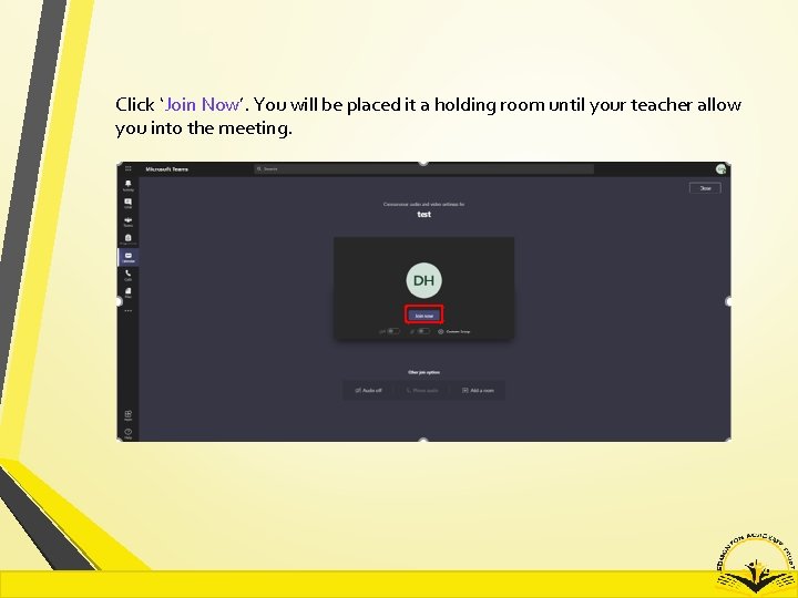 Click ‘Join Now’. You will be placed it a holding room until your teacher