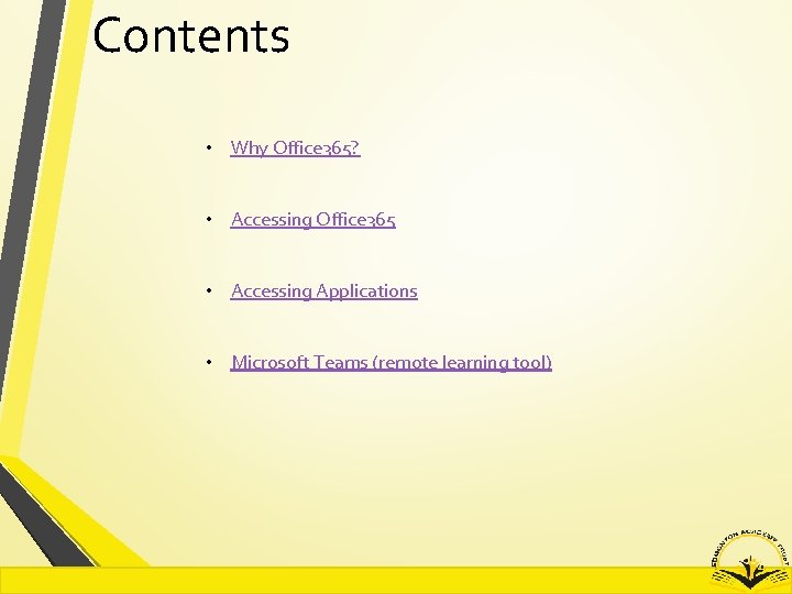Contents • Why Office 365? • Accessing Office 365 • Accessing Applications • Microsoft