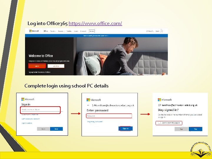Log into Office 365 https: //www. office. com/ Complete login using school PC details