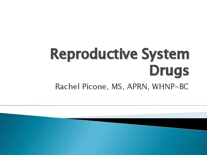 Reproductive System Drugs Rachel Picone, MS, APRN, WHNP-BC 