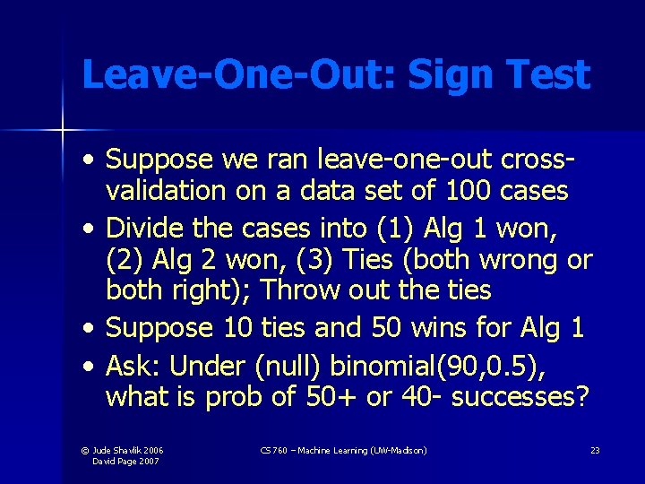 Leave-One-Out: Sign Test • Suppose we ran leave-one-out crossvalidation on a data set of Leave-One-Out: Sign Test • Suppose we ran leave-one-out crossvalidation on a data set of