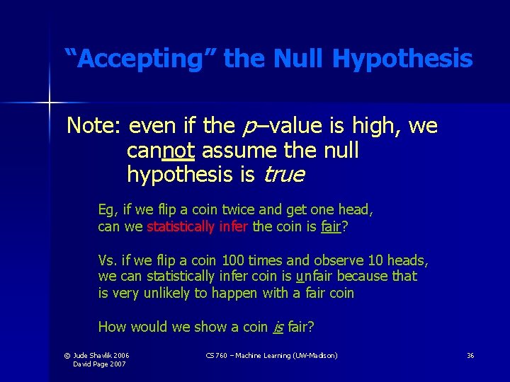 “Accepting” the Null Hypothesis Note: even if the p –value is high, we cannot “Accepting” the Null Hypothesis Note: even if the p –value is high, we cannot