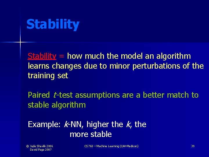 Stability = how much the model an algorithm learns changes due to minor perturbations Stability = how much the model an algorithm learns changes due to minor perturbations