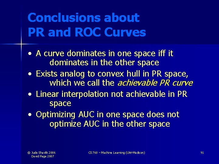 Conclusions about PR and ROC Curves • A curve dominates in one space iff Conclusions about PR and ROC Curves • A curve dominates in one space iff
