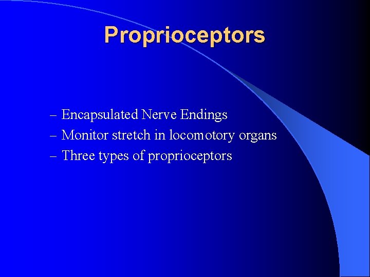 Proprioceptors – Encapsulated Nerve Endings – Monitor stretch in locomotory organs – Three types