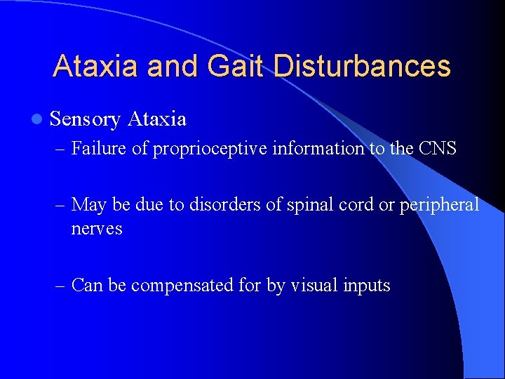 Ataxia and Gait Disturbances l Sensory Ataxia – Failure of proprioceptive information to the