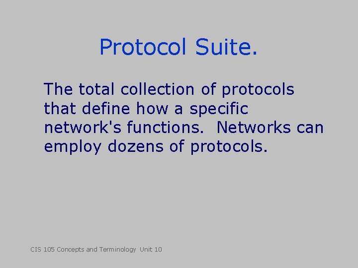 Protocol Suite. The total collection of protocols that define how a specific network's functions.