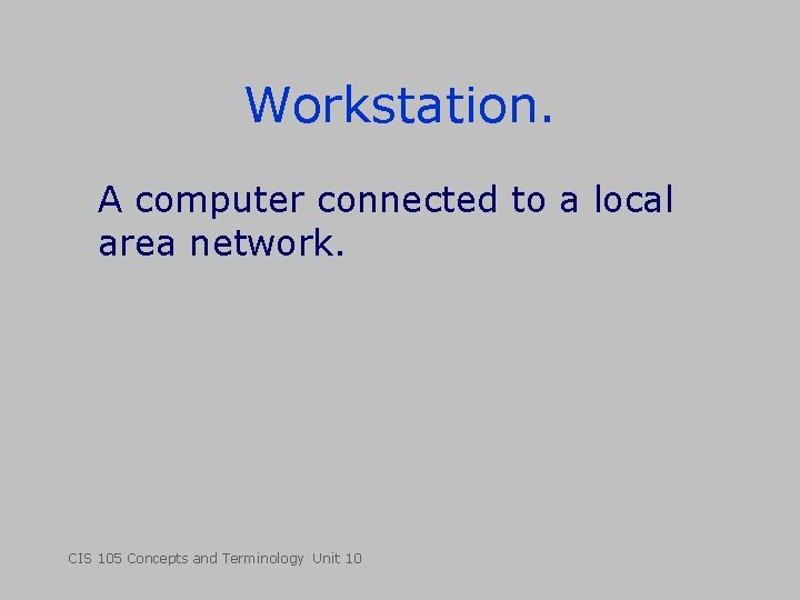 Workstation. A computer connected to a local area network. CIS 105 Concepts and Terminology