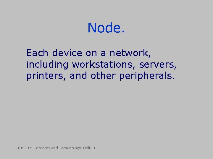 Node. Each device on a network, including workstations, servers, printers, and other peripherals. CIS