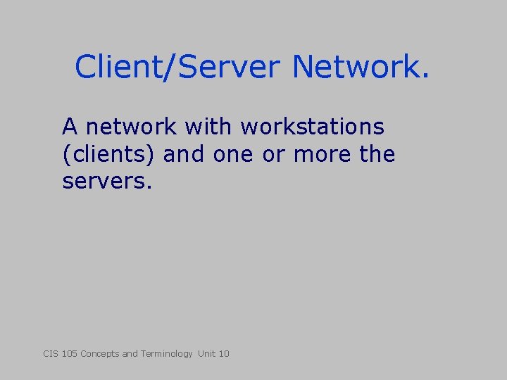 Client/Server Network. A network with workstations (clients) and one or more the servers. CIS