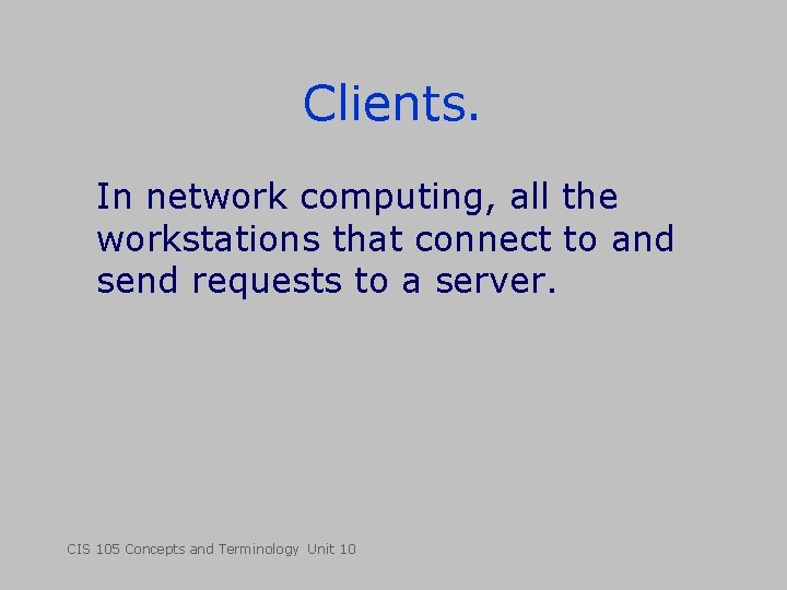 Clients. In network computing, all the workstations that connect to and send requests to