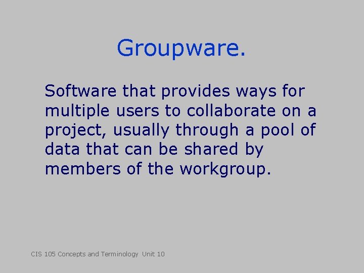 Groupware. Software that provides ways for multiple users to collaborate on a project, usually