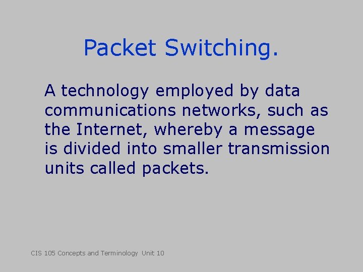 Packet Switching. A technology employed by data communications networks, such as the Internet, whereby