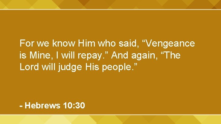 For we know Him who said, “Vengeance is Mine, I will repay. ” And