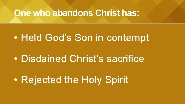 One who abandons Christ has: • Held God’s Son in contempt • Disdained Christ’s