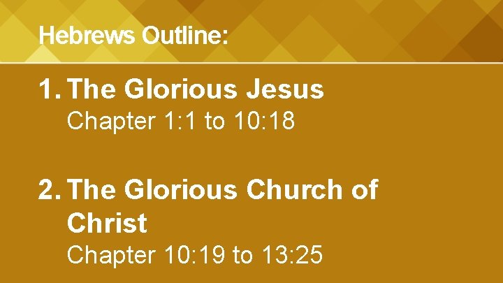 Hebrews Outline: 1. The Glorious Jesus Chapter 1: 1 to 10: 18 2. The