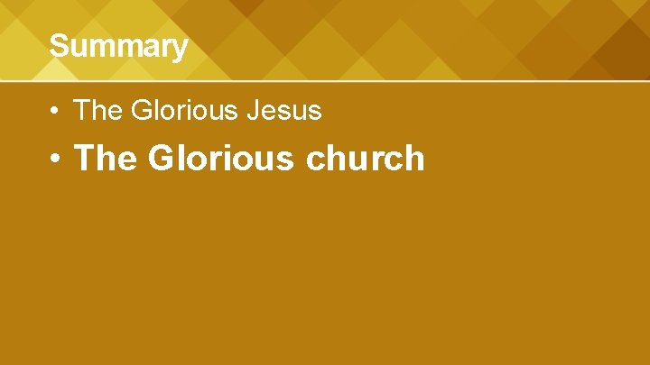 Summary • The Glorious Jesus • The Glorious church 