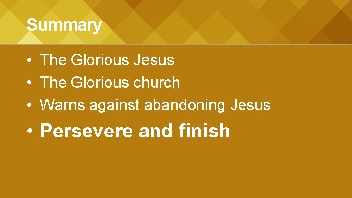 Summary • The Glorious Jesus • The Glorious church • Warns against abandoning Jesus