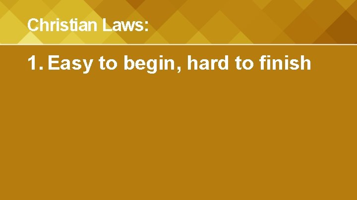 Christian Laws: 1. Easy to begin, hard to finish 