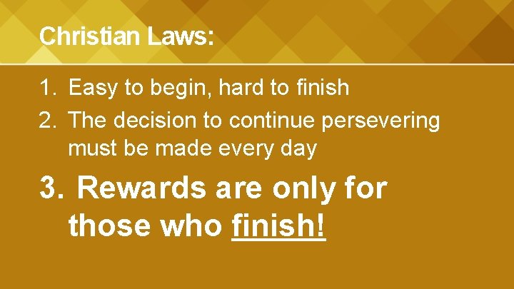 Christian Laws: 1. Easy to begin, hard to finish 2. The decision to continue