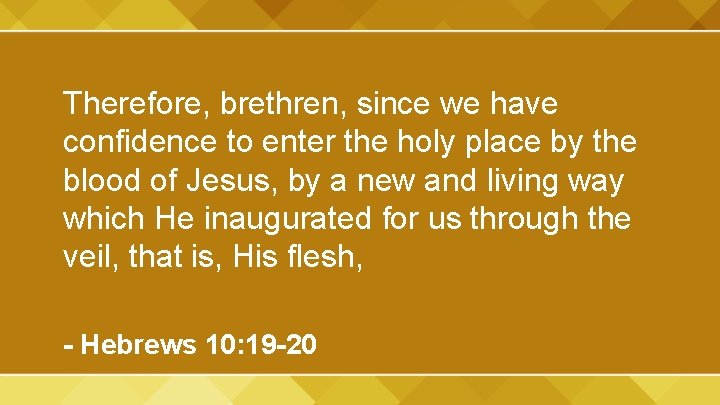 Therefore, brethren, since we have confidence to enter the holy place by the blood