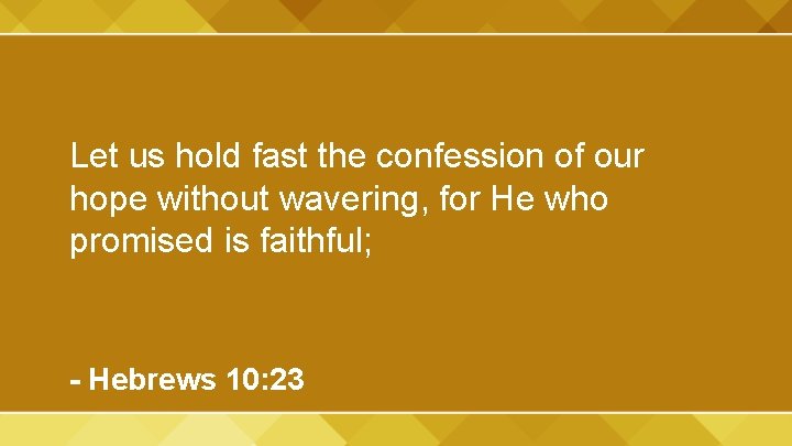 Let us hold fast the confession of our hope without wavering, for He who